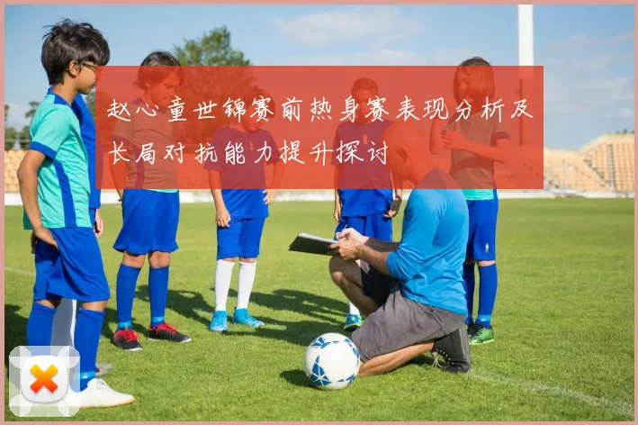 赵心童世锦赛前热身赛表现分析及长局对抗能力提升探讨