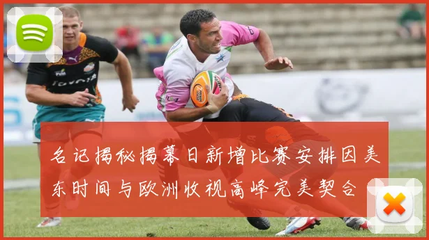 名记揭秘揭幕日新增比赛安排因美东时间与欧洲收视高峰完美契合