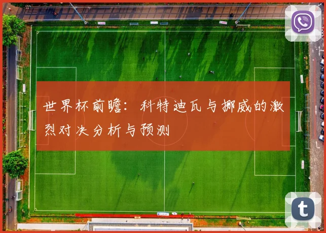 世界杯前瞻:科特迪瓦与挪威的激烈对决分析与预测